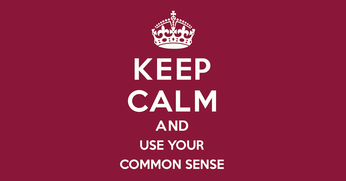 Keep Calm and Use Your Common Sense